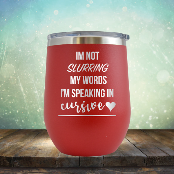 I&#39;m not Slurring my Words I&#39;m Speaking in Cursive - Stemless Wine Cup