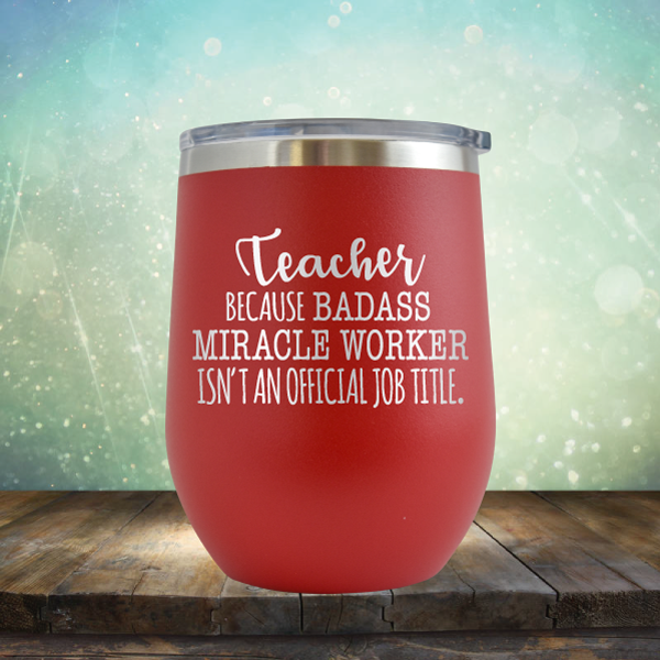 Teacher Because Badass Miracle Worker Isn&#39;t An Official Job Title - Stemless Wine Cup
