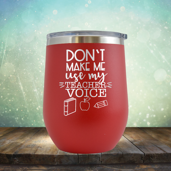 Don&#39;t Make Me Use My Teacher Voice - Stemless Wine Cup