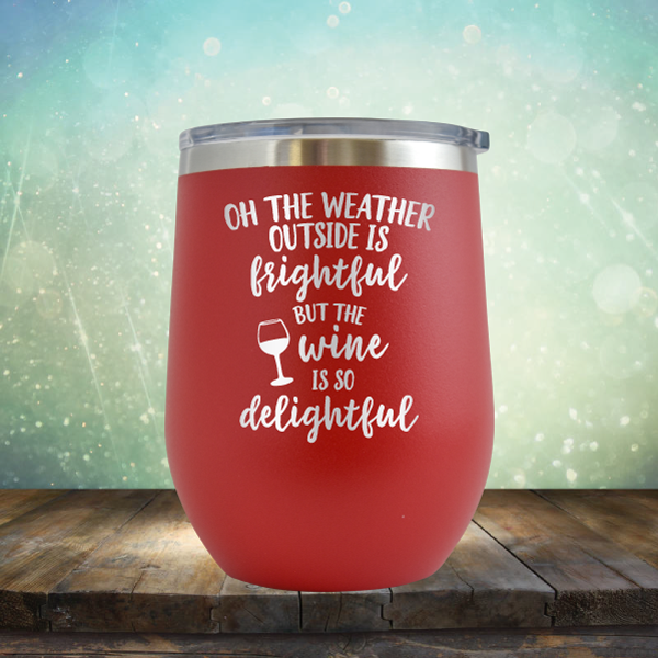 The Weather Outside is Frightful But The Wine is so Delightful - Stemless Wine Cup