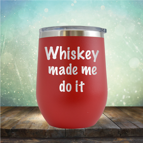 Whiskey Made Me Do It - Stemless Wine Cup