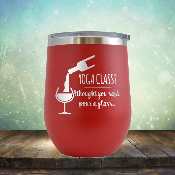 Yoga Class? I thought You Said Pour A Glass - Stemless Wine Cup