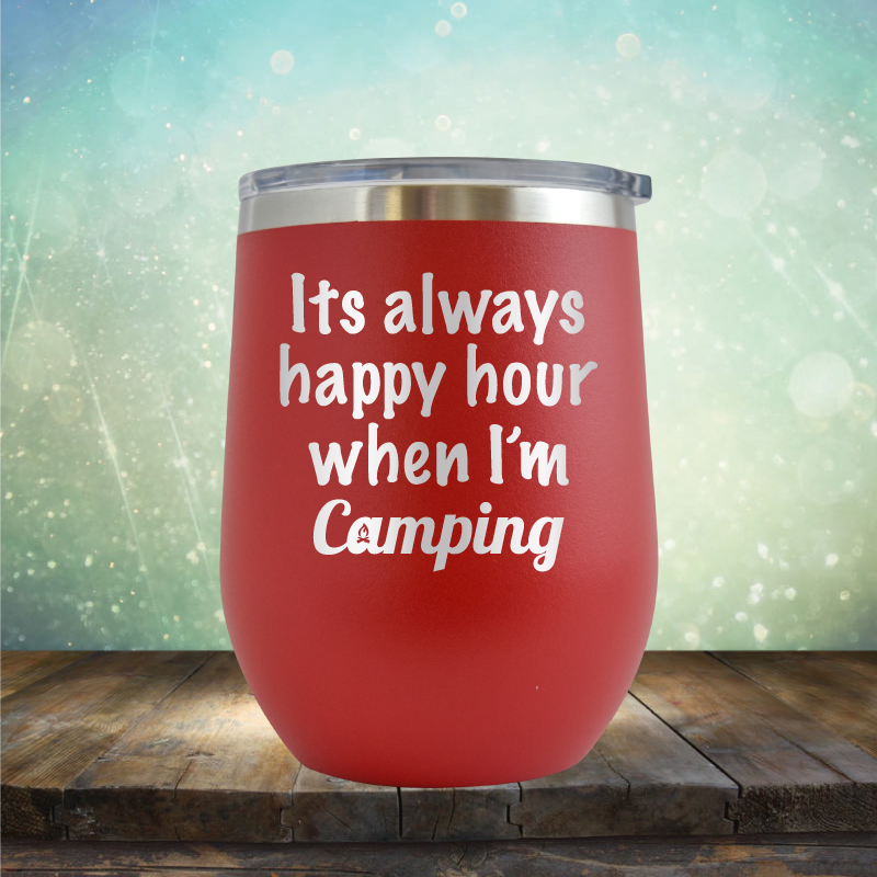 Its Always Happy Hour When I&#39;m Camping - Stemless Wine Cup