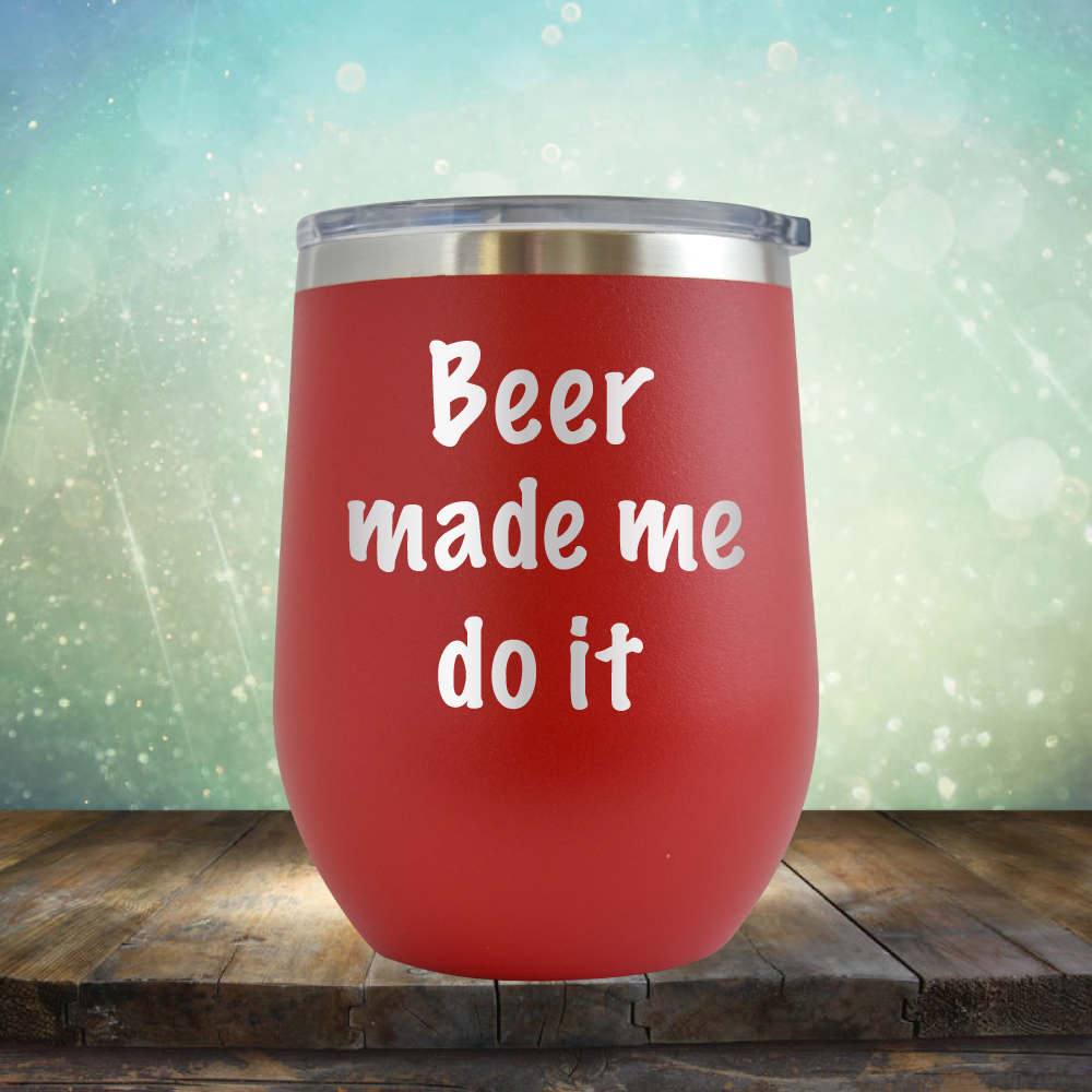 Beer Made Me Do It - Stemless Wine Cup