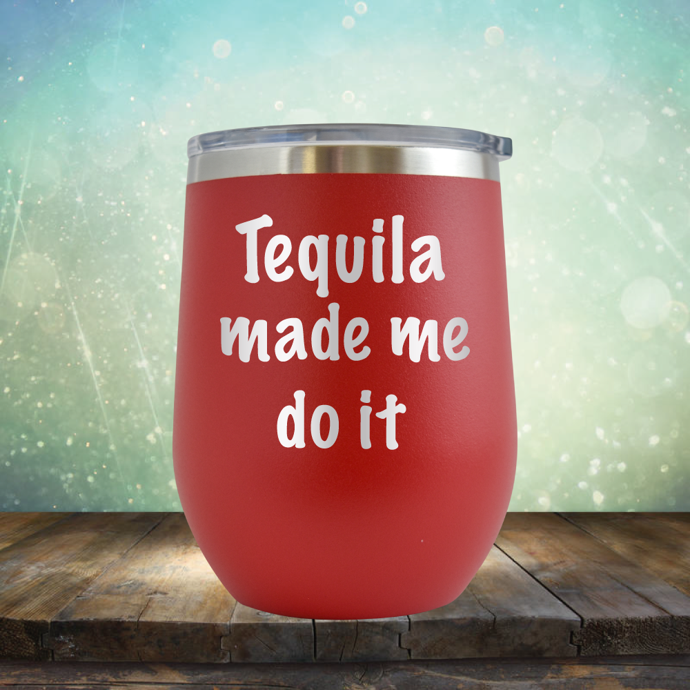 Tequila Made Me Do It - Stemless Wine Cup