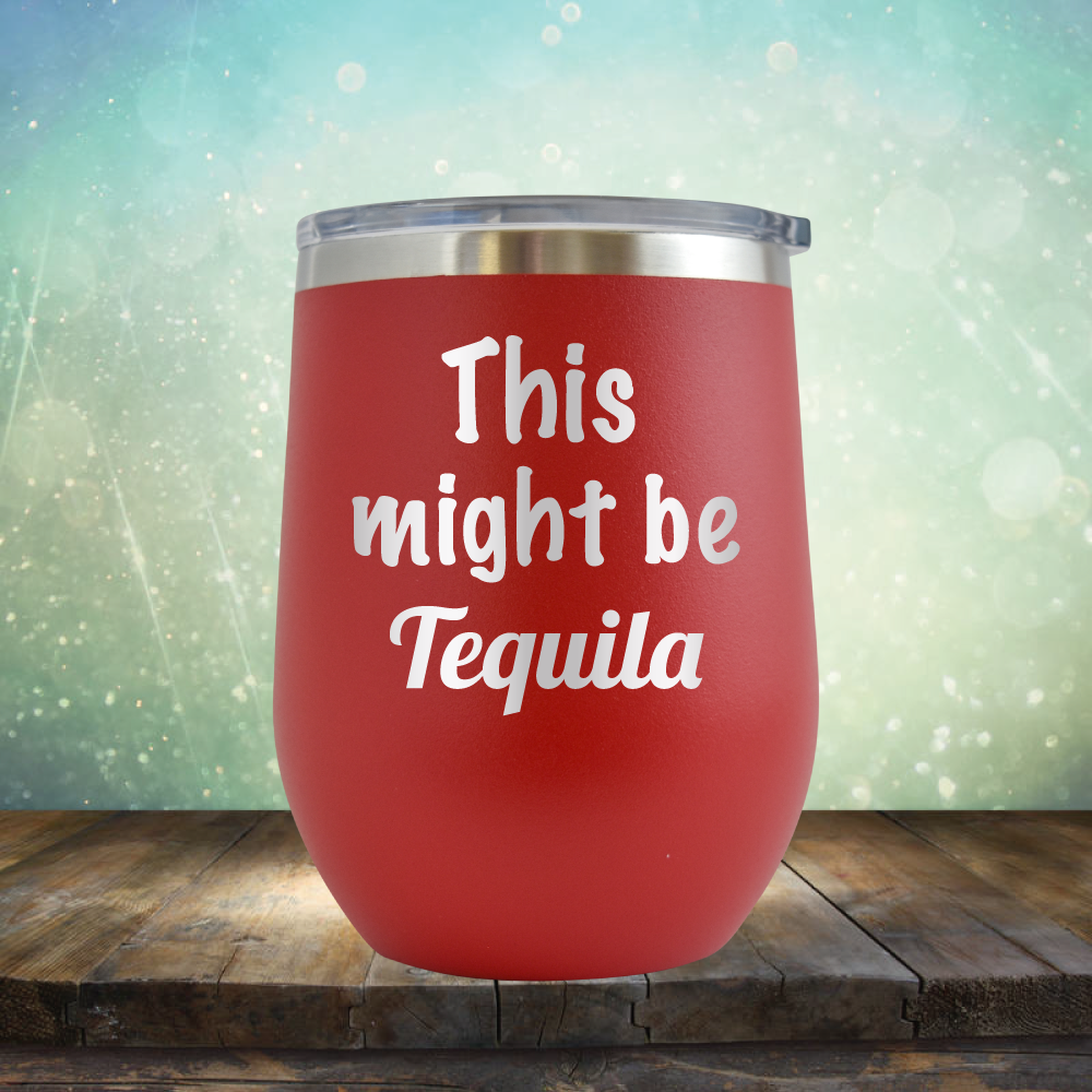 This Might Be Tequila - Stemless Wine Cup