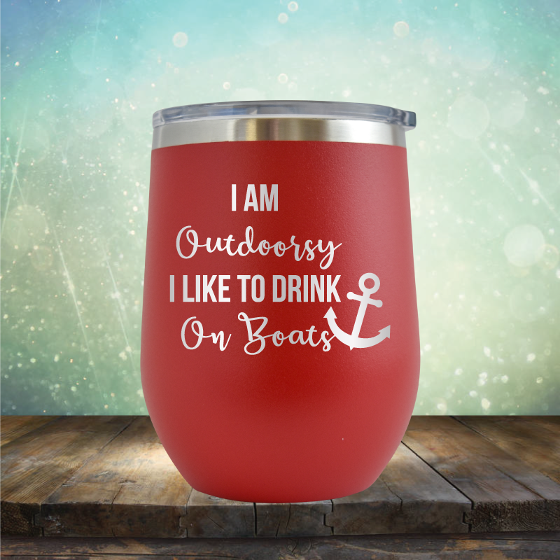 I am Outdoorsy. I Like to Drink on Boats - Stemless Wine Cup