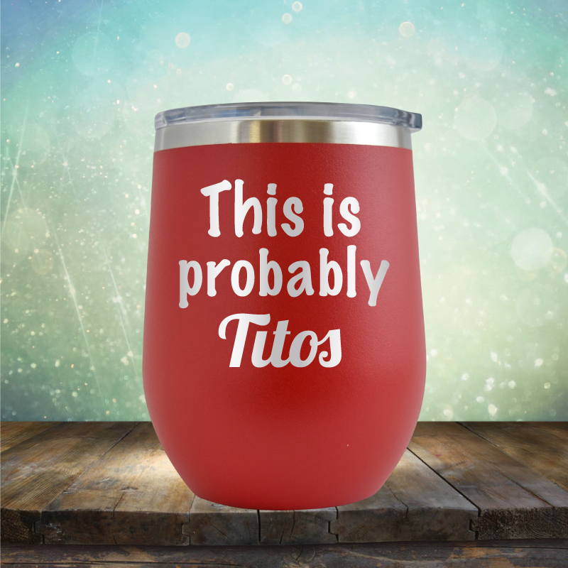 This is Probably Titos - Stemless Wine Cup