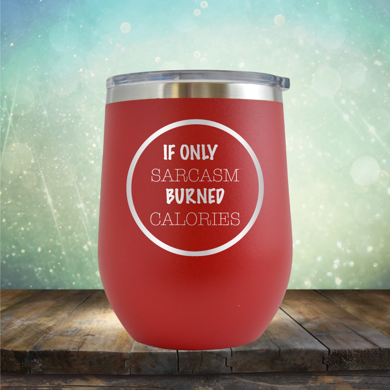 If Only Sarcasm Burned Calories - Stemless Wine Cup