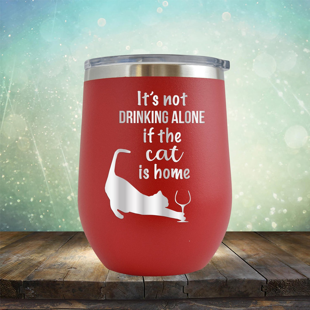 It&#39;s Not Drinking Alone If the Cat is Home - Stemless Wine Cup