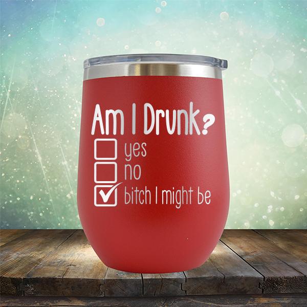 Am I Drunk Yes, No, Bitch I Might Be - Stemless Wine Cup