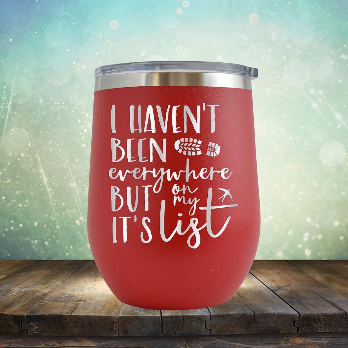 I Haven&#39;t Been Everywhere But It&#39;s On My List - Stemless Wine Cup