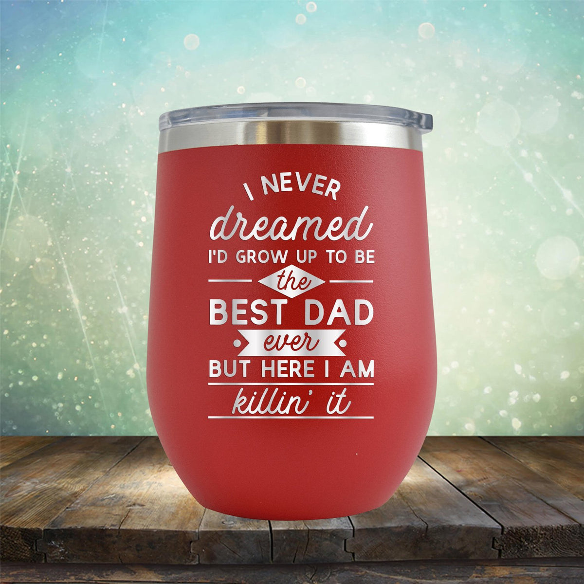 I Never Dreamed I&#39;d Grow up to Be the Best Dad Ever But Here I&#39;m Killin&#39; it - Stemless Wine Cup