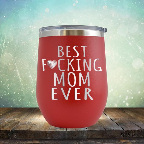 Best Fucking Mom Ever - Stemless Wine Cup