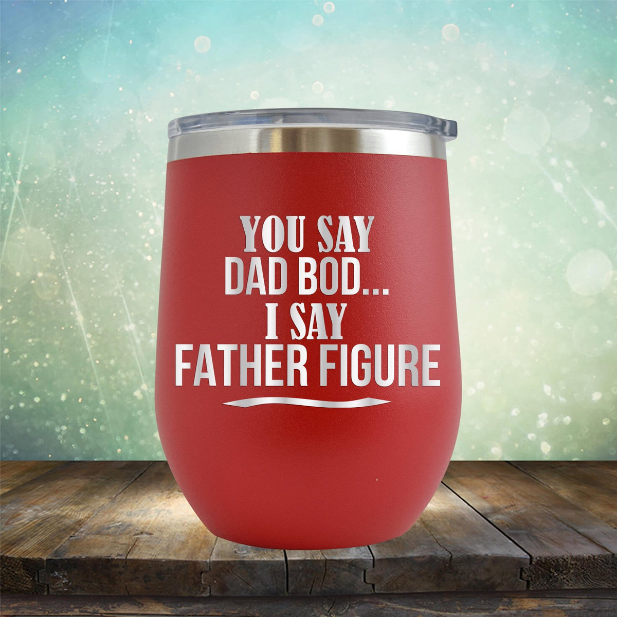 You Say Dad Bod I Say Father Figure - Stemless Wine Cup