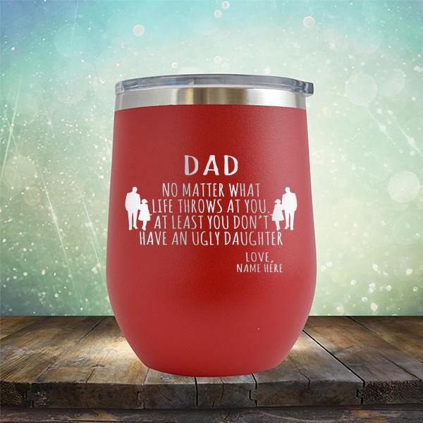Dad No Matter What Life Throws At You At Least You Don&#39;t Have An Ugly Daughter - Stemless Wine Cup