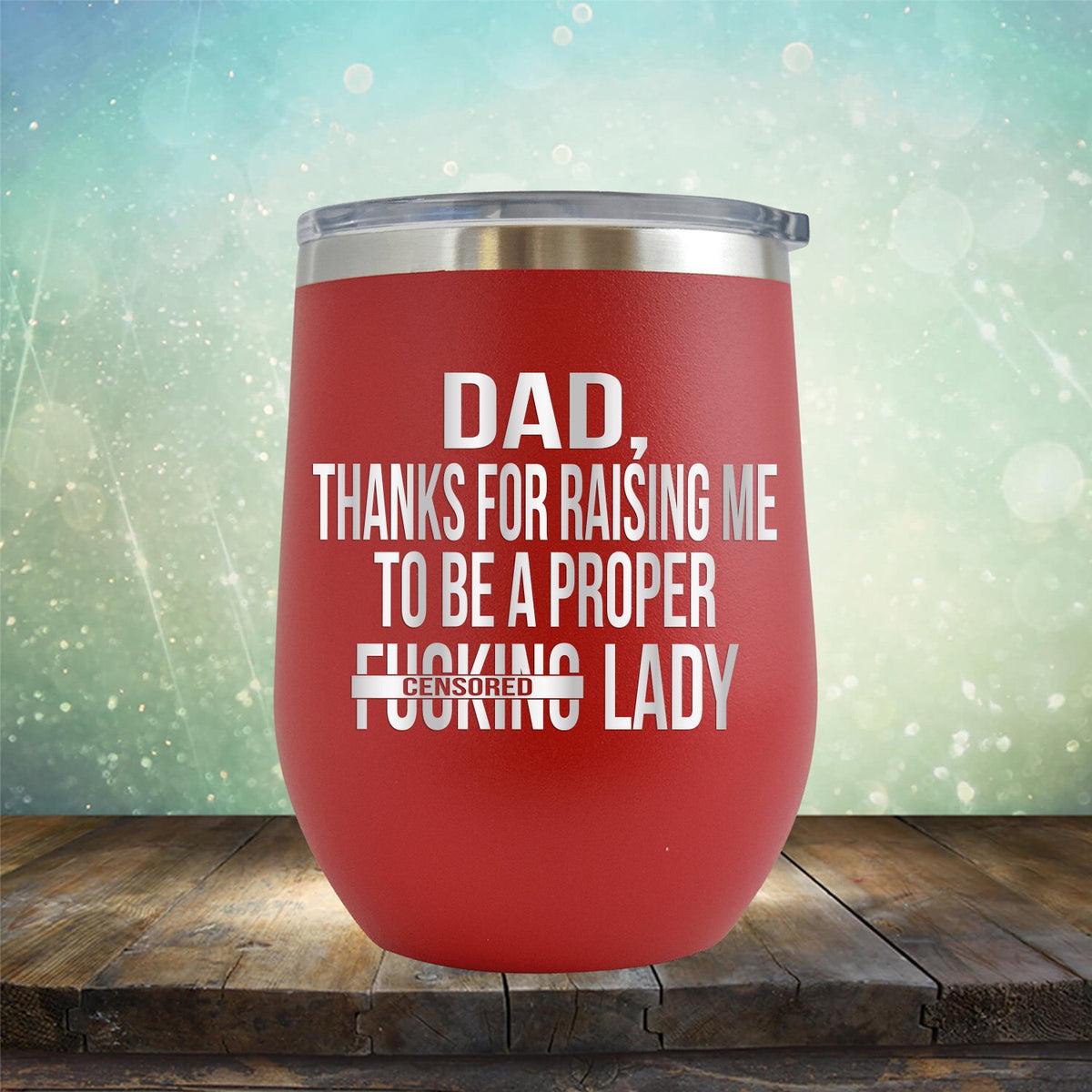 DAD Thanks For Raising Me To Be A Proper Fucking Lady - Stemless Wine Cup