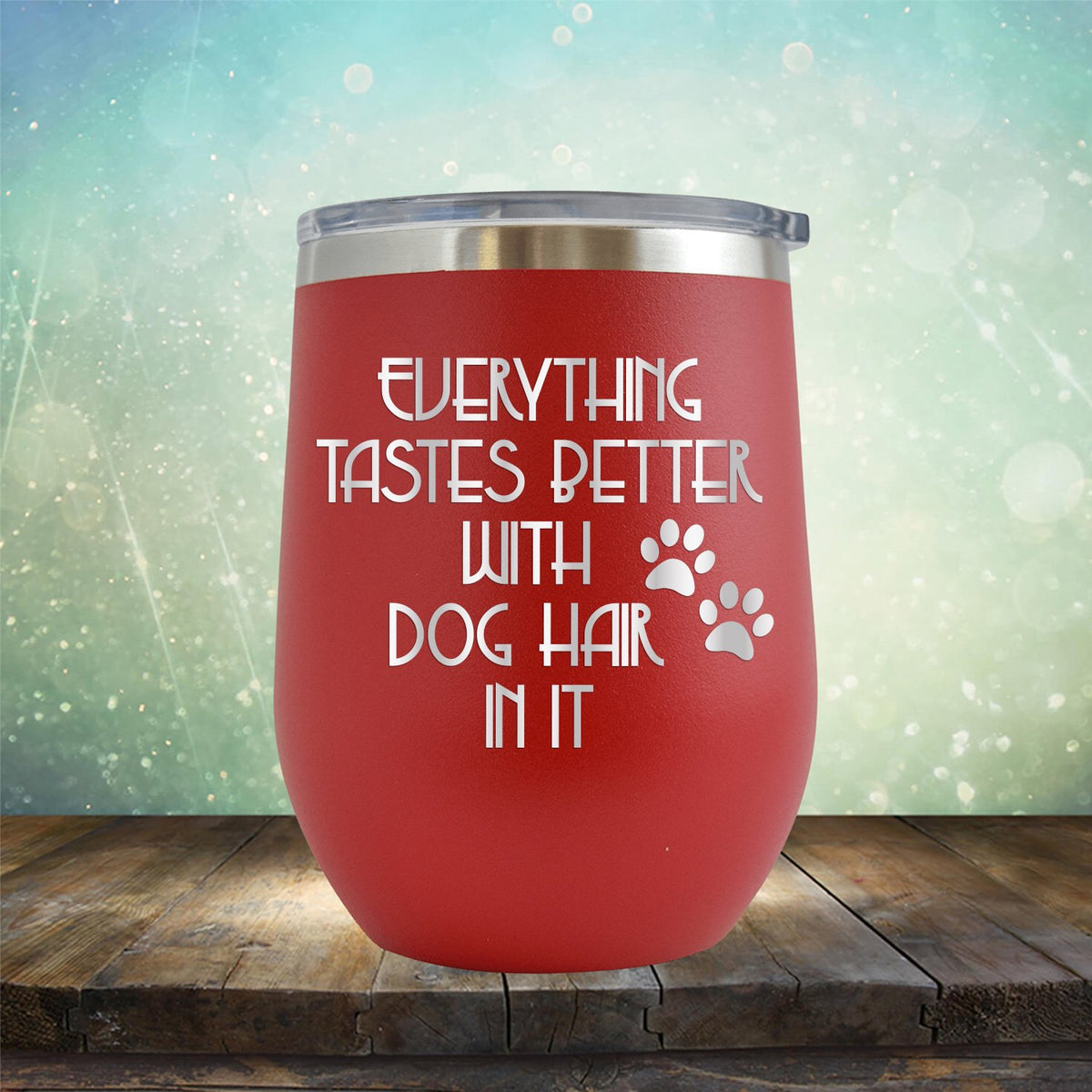 Everything Tastes Better with Dog Hair in It - Stemless Wine Cup