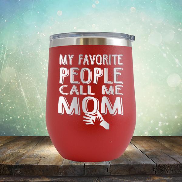 My Favorite People Call Me Mom - Stemless Wine Cup