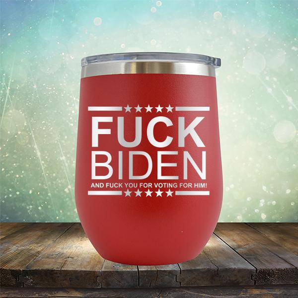 Fuck Biden And Fuck You For Voting For Him - Stemless Wine Cup
