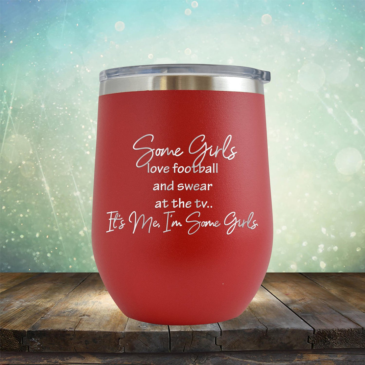 Some Girls Love Football and Swear at the TV It&#39;s Me I&#39;m Some Girls - Stemless Wine Cup