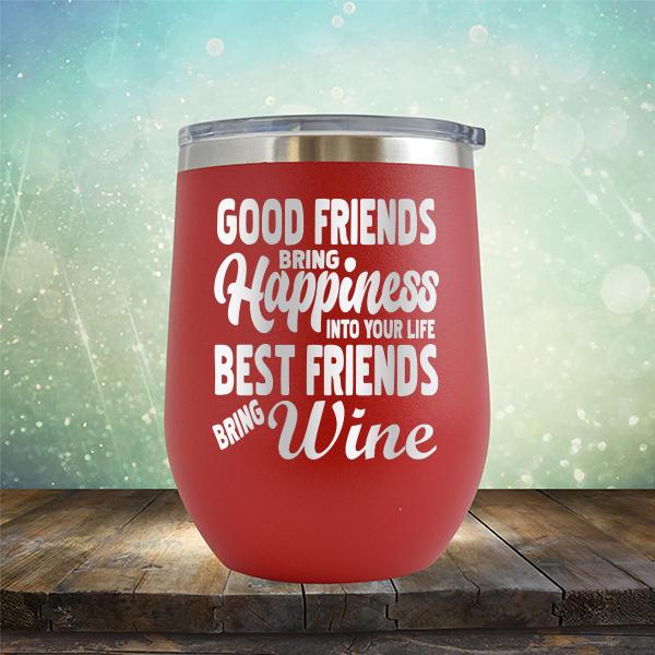 Good Friends Bring Happiness into Your Life Best Friends Bring Wine - Stemless Wine Cup