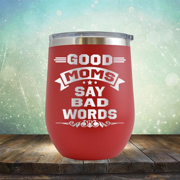 Good Moms Say Bad Words - Stemless Wine Cup