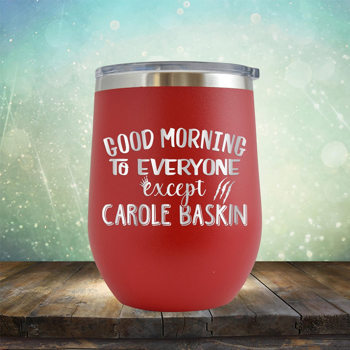 Good Morning to Everyone Except Carole Baskin - Stemless Wine Cup