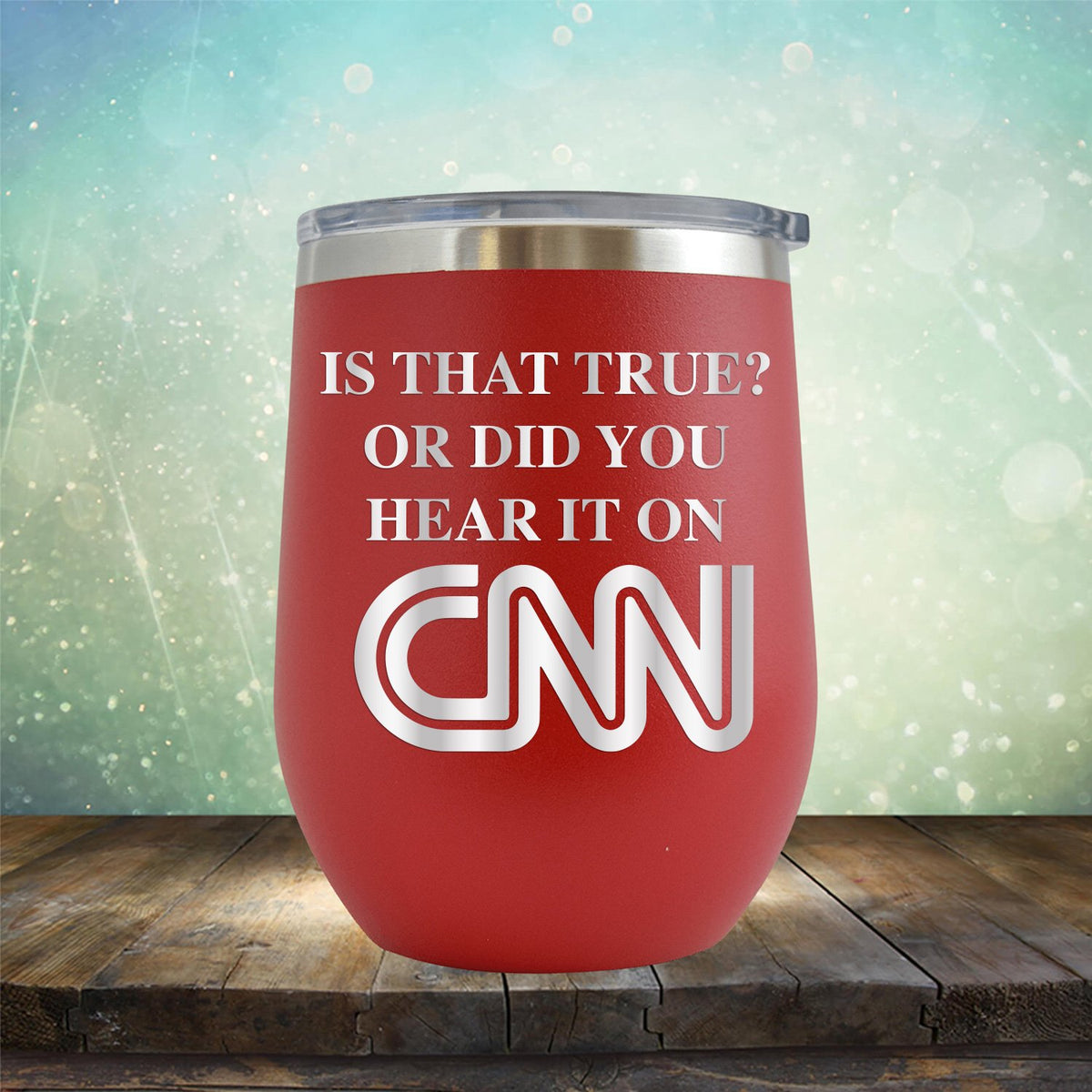 Is That True? Or Did You Hear It On CNN - Stemless Wine Cup