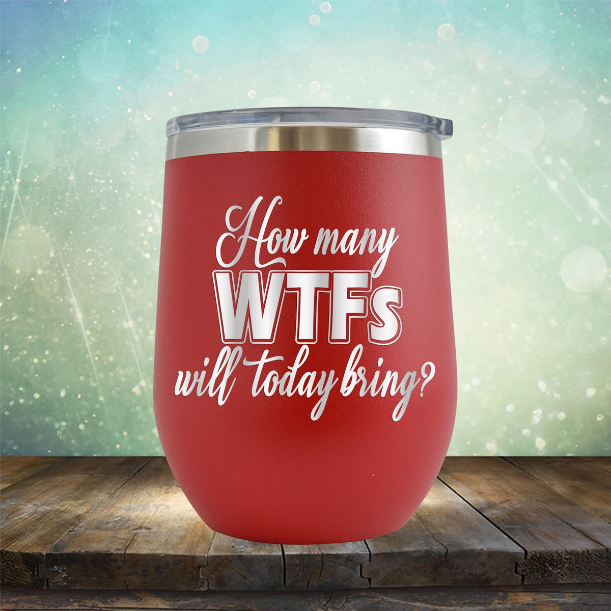 How Many WTFs Will Today Bring - Stemless Wine Cup