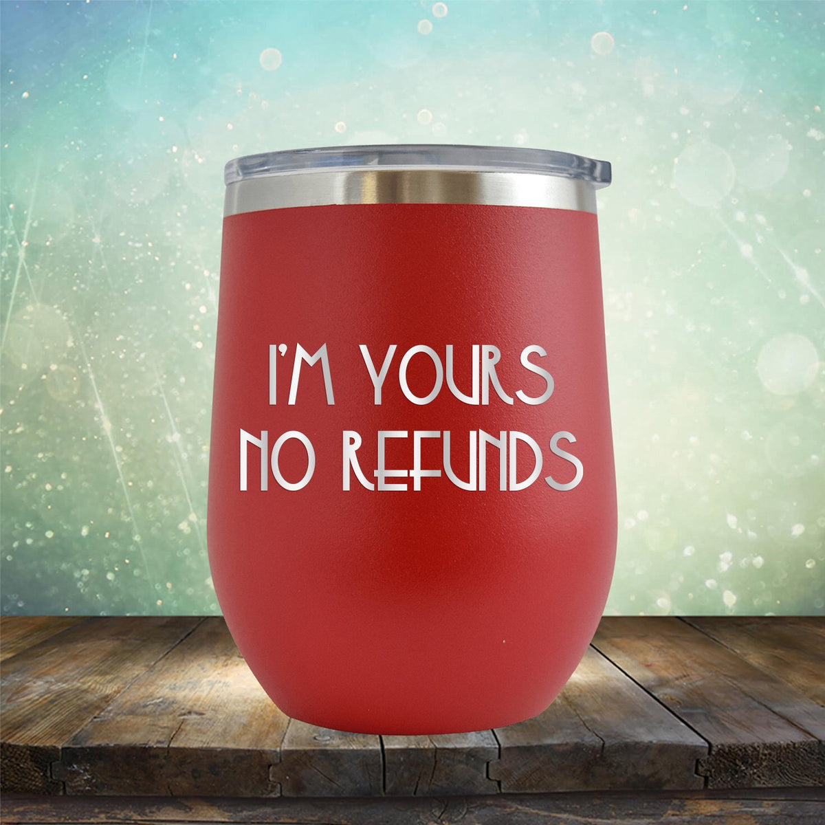 I&#39;M Yours No Refunds - Stemless Wine Cup