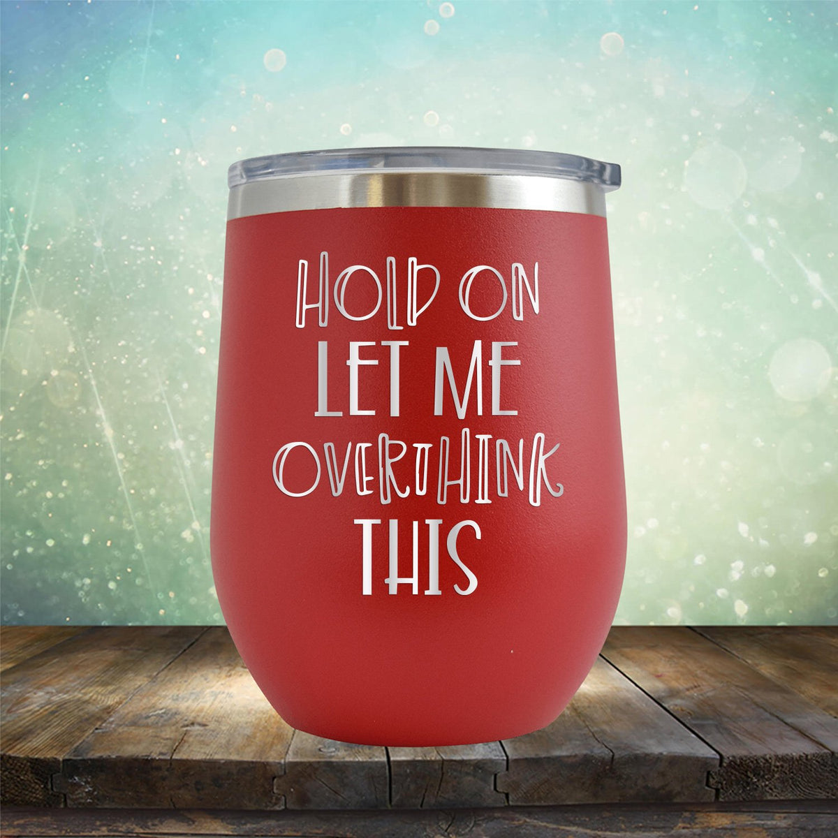 Hold On Let Me Overthink This - Stemless Wine Cup