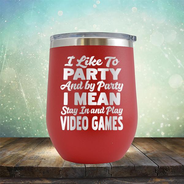 I Like To Party And By Party I Mean Stay in And Play Video Games - Stemless Wine Cup