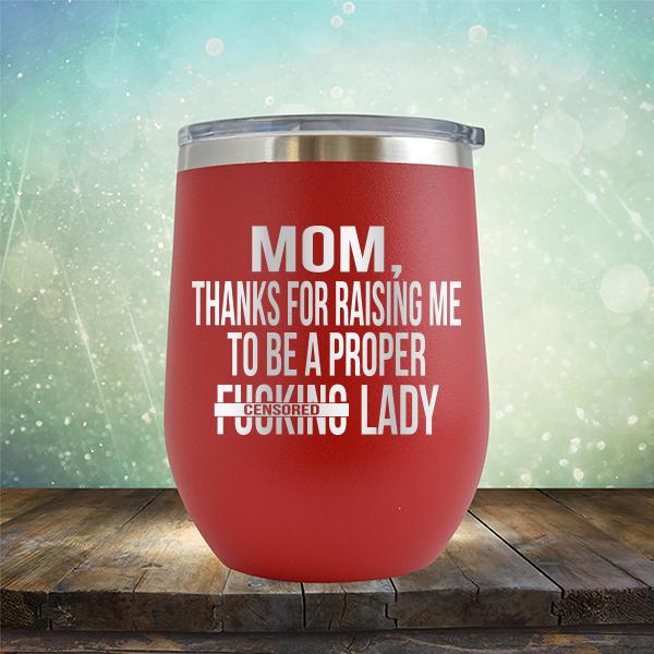 MOM, Thanks For Raising Me To Be A Proper Fucking Lady - Stemless Wine Cup