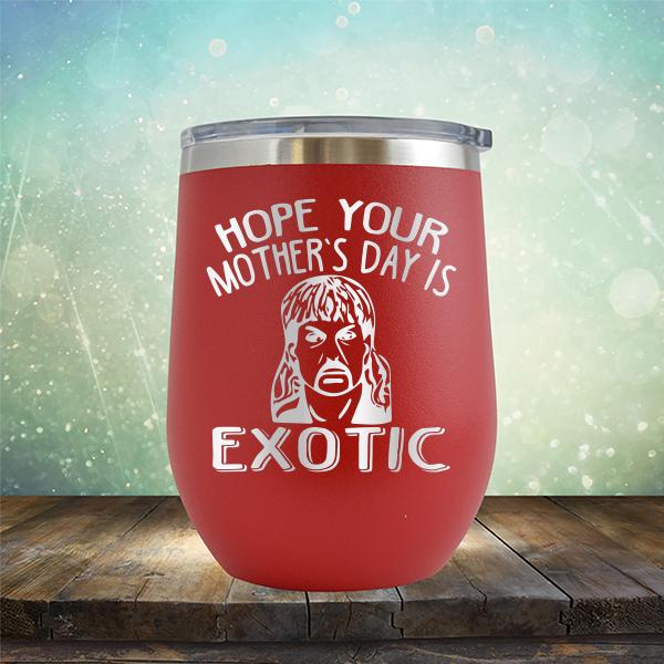 Hope Your Mother&#39;s Day is Exotic - Stemless Wine Cup