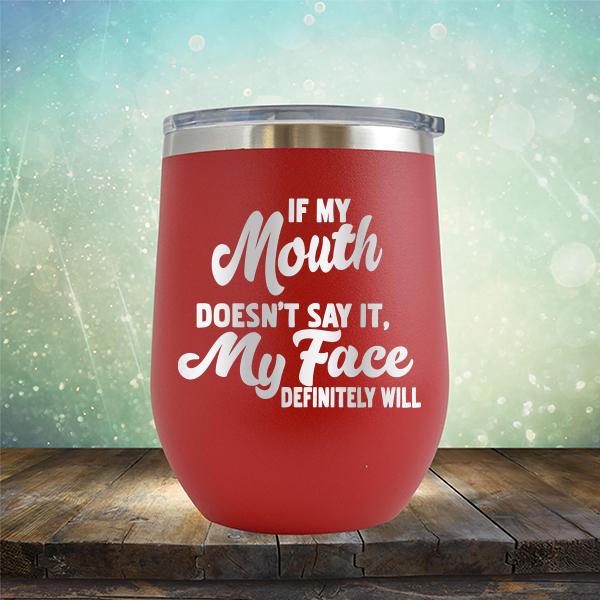 If My Mouth Doesn't Say It, My Face Definitely Will - Stemless Wine Cup