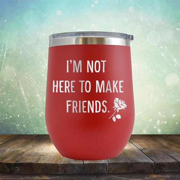 I&#39;m Not Here To Make Friends - Stemless Wine Cup