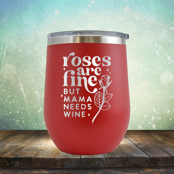 Roses Are Fine But Mama Needs Wine - Stemless Wine Cup