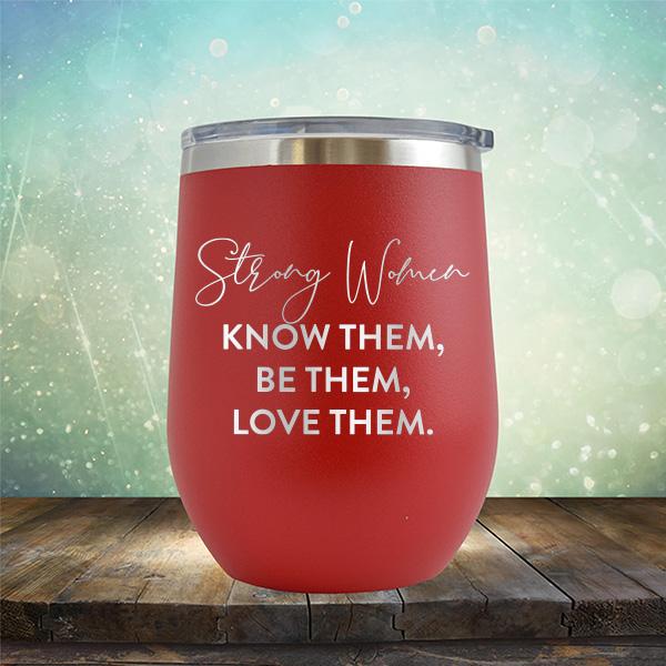 Strong Women Know Them, Be Them, Love Them - Stemless Wine Cup