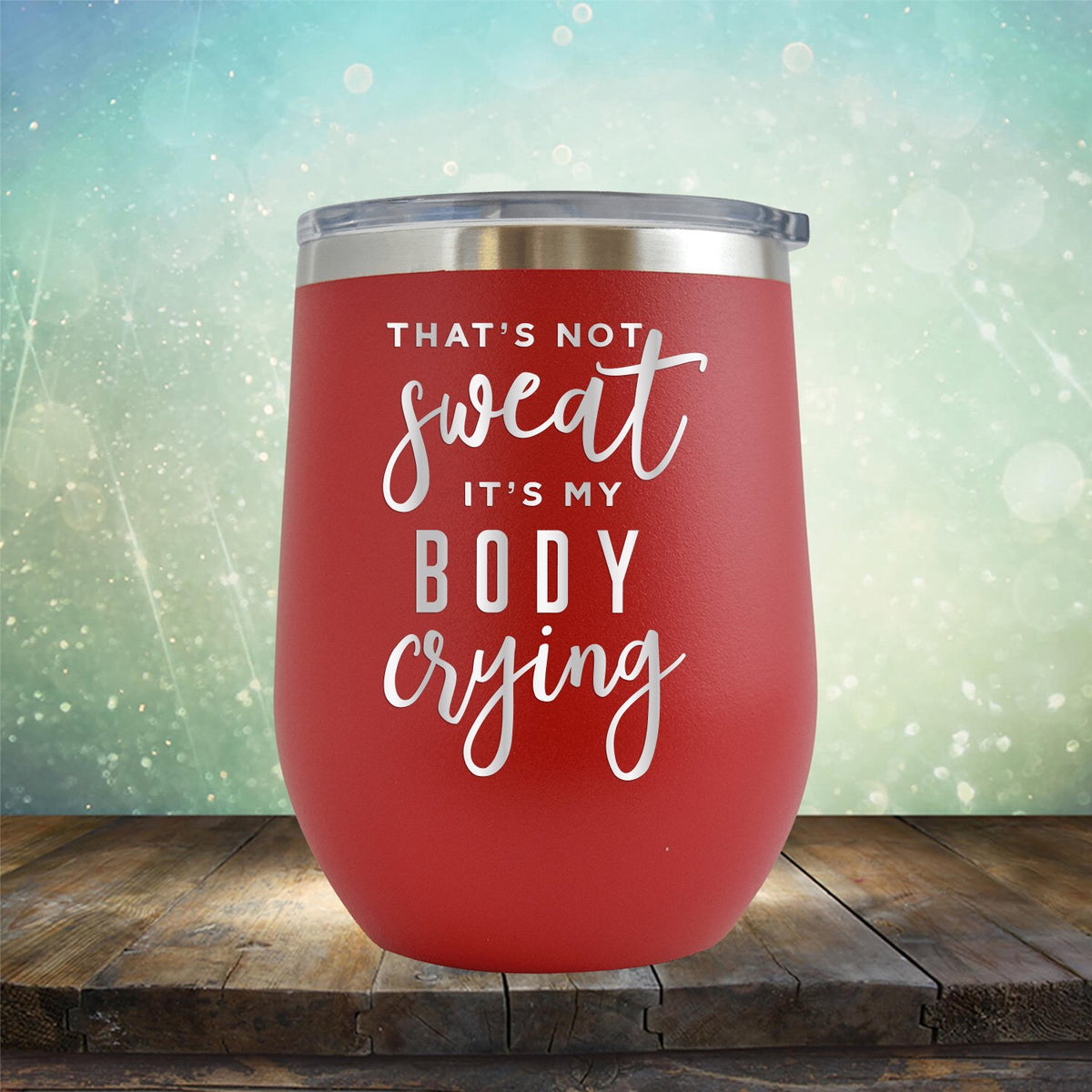 That&#39;s Not Sweat It&#39;s My Body Crying - Stemless Wine Cup