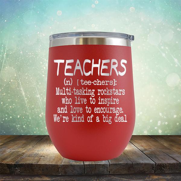 Teachers (n) [tee-chers]: Multi-tasking Rockstars Who Live to inspire and Love to Encourage. We&#39;re Kind of A Big Deal - Stemless Wine Cup