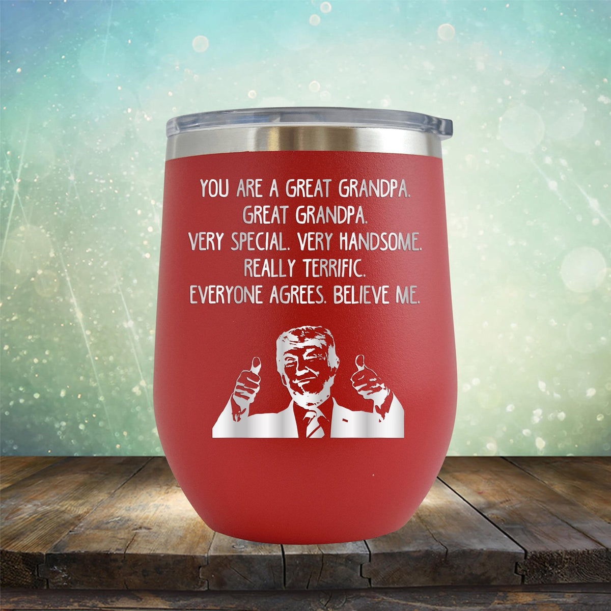 Trump You Are A Great Grandpa. Very Special. Very Handsome. Really Terrific. Everyone Agrees. Believe Me - Stemless Wine Cup