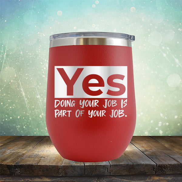 Yes Doing Your Job is Part of Your Job - Stemless Wine Cup