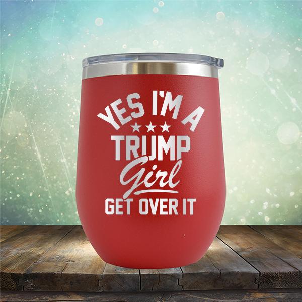 Yes I'm A Trump Girl Get Over It - Stemless Wine Cup
