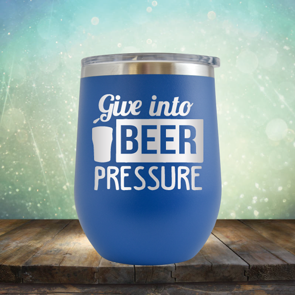 Give into Beer Pressure - Stemless Wine Cup