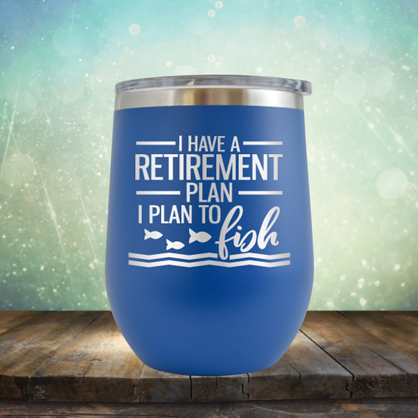 I Have A Retirement Plan I Plan to Fish - Stemless Wine Cup