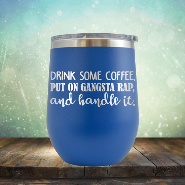 Drink Some Coffee, Put on Gangsta Rap and Handle it - Stemless Wine Cup