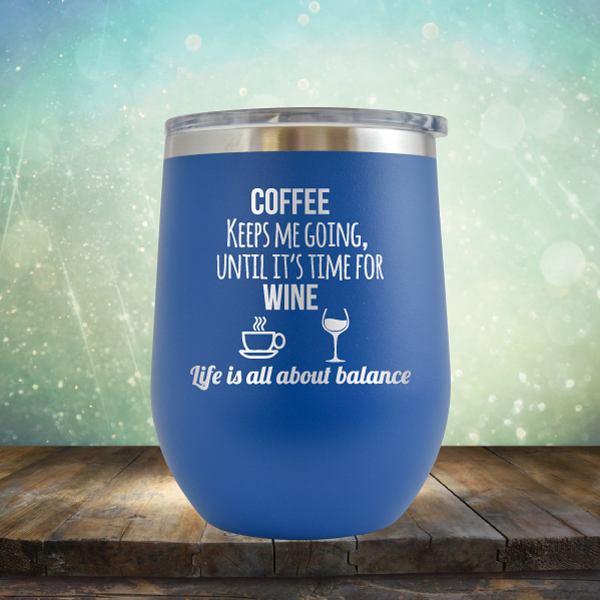 Coffee Keeps Me Going, Until It&#39;s Time for Wine - Stemless Wine Cup