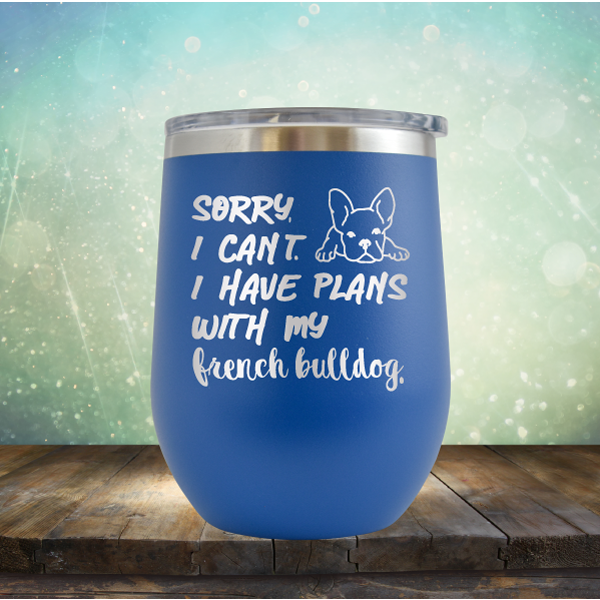 Sorry I Can&#39;t. I have Plans with my French Bulldog - Stemless Wine Cup