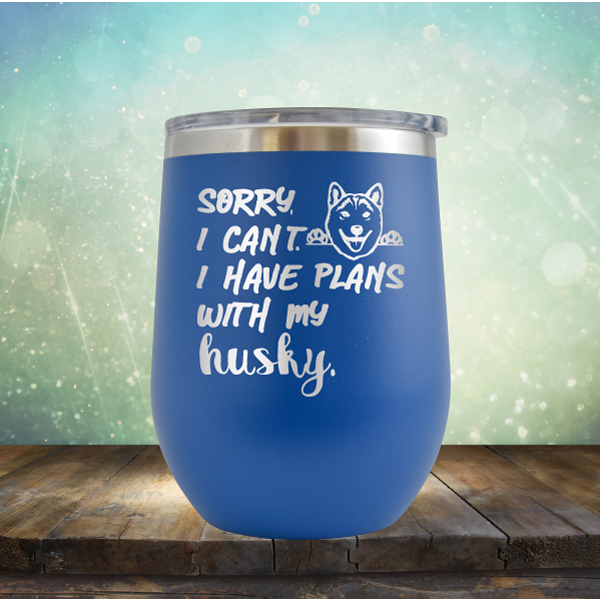 Sorry I Can&#39;t, I Have Plans With My Husky - Stemless Wine Cup